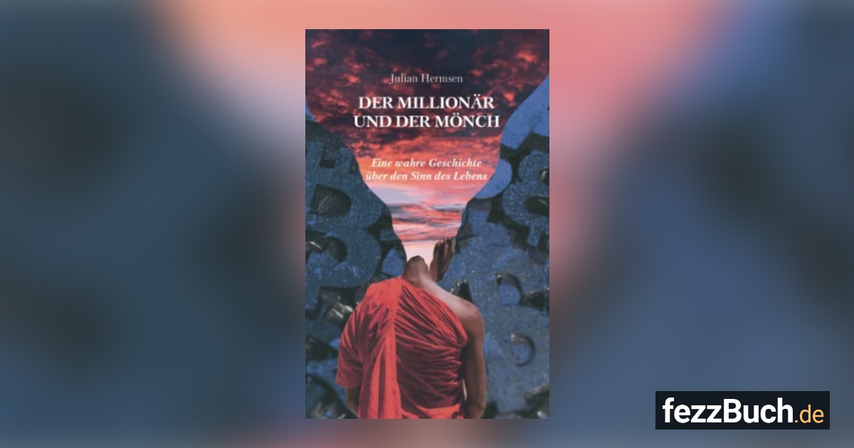 Der Millionär und der Mönch Eine wahre Geschichte über den Sinn des